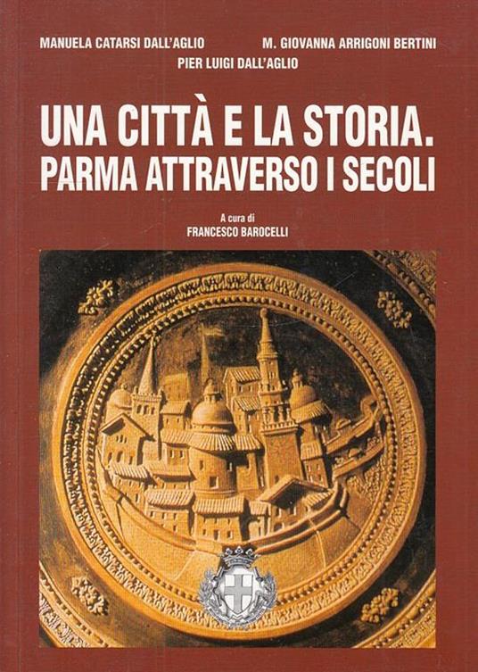 Una Città e La Storia Parma Attraverso I Secoli - copertina