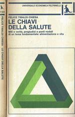 Le chiavi della salute. Miti e verità, pregiudizi e punti nodali di un tema fondamentale: alimentazione e vita