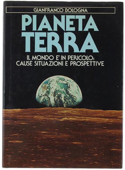 Pianeta Terra. Il Mondo È In Pericolo: Cause Situazoni E Prospettive - Gianfranco Bologna - copertina
