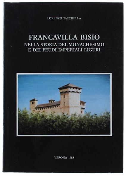 Francavilla Bisio Nella Storia Del Monachesimo E Dei Feudi Imperiali Liguri - Lorenzo Tacchella - copertina