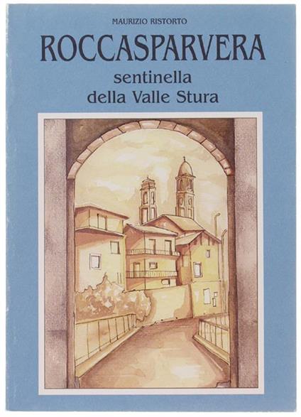 Roccasparvera Sentinella Della Valle Stura. Cenni Storici E Contributi Vari Su Un Piccolo Comune Della Valle Stura - copertina