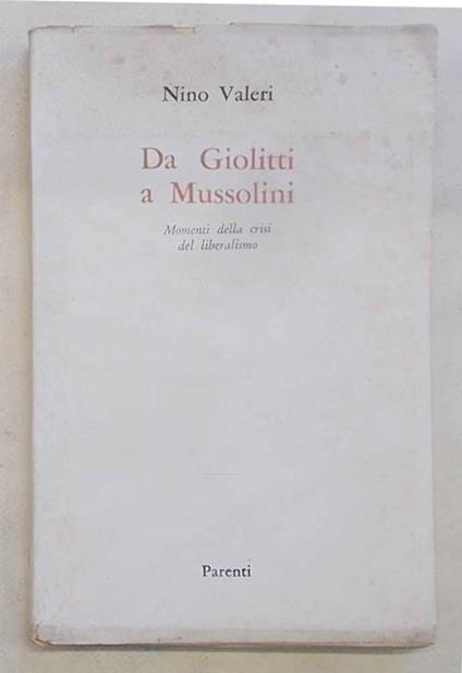 Da Giolitti a Mussolini. Momenti della crisi del Liberalismo - Nino Valeri - copertina