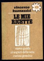 Le mie ricette. Nuova guida ai segreti della vera cucina italiana