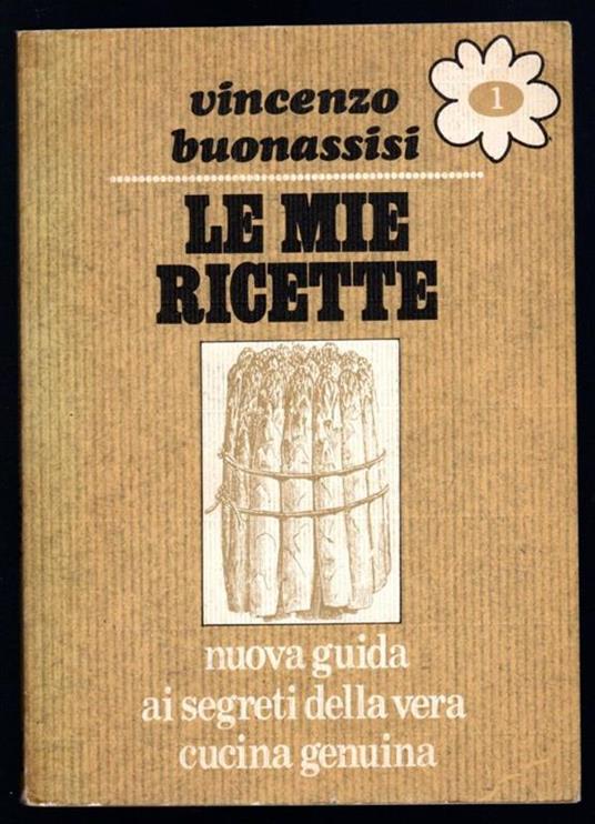Le mie ricette. Nuova guida ai segreti della vera cucina italiana - Vincenzo Buonassisi - copertina