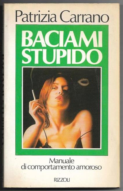 Baciami stupido - Manuale di comportamento amoroso - Patrizia Carrano - copertina