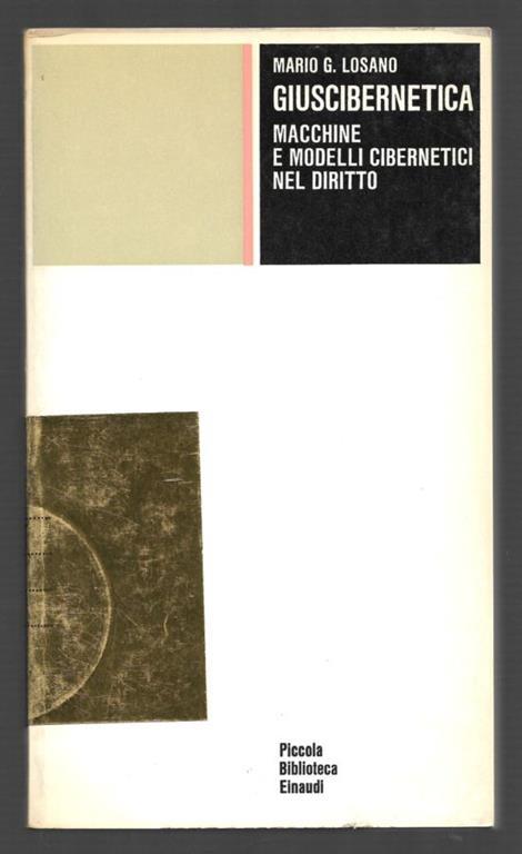 Giuscibernetica macchine e modelli cibernetici nel diritto - Mario G. Losano - copertina