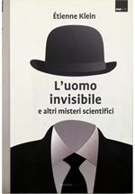 L' uomo invisibile e altri misteri scientifici