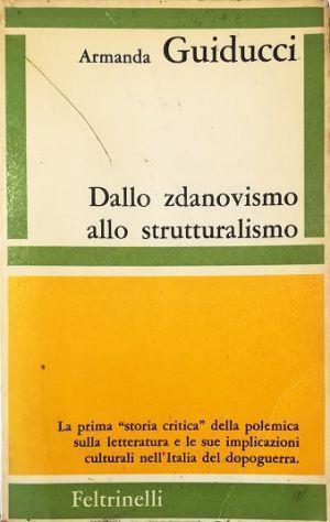 Dallo zdanovismo allo strutturalismo La prima «storia critica» della polemica sulla letteratura e le sue implicazioni culturali nell'Italia del dopoguerra - Armanda Guiducci - copertina