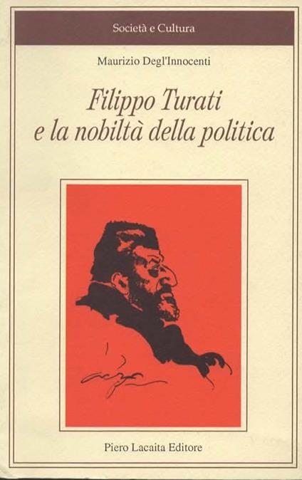 Filippo Turati e la nobiltà della politica. Introduzione alle carte di Filippo Turati. I corrispondenti stranieri - Maurizio Degl'Innocenti - copertina