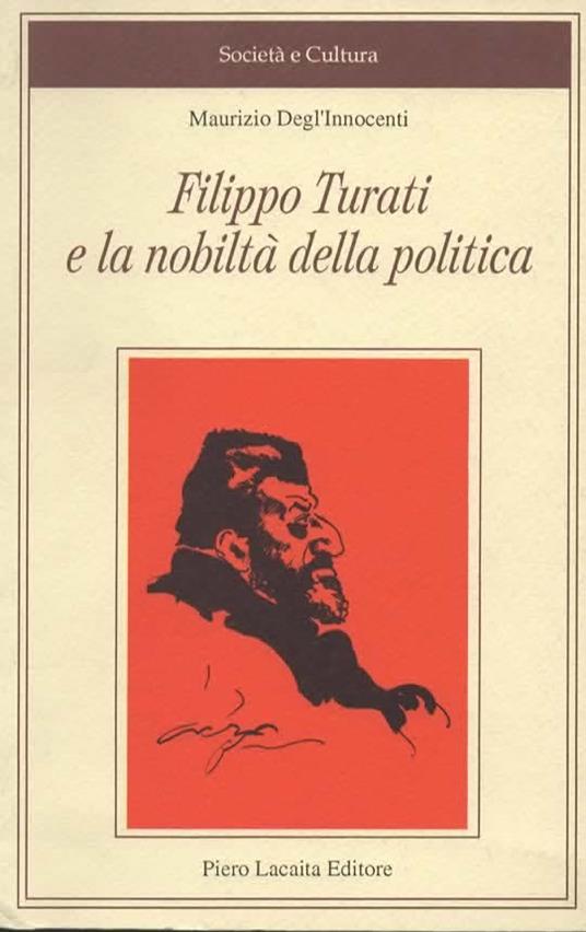 Filippo Turati e la nobiltà della politica. Introduzione alle carte di Filippo Turati. I corrispondenti stranieri - Maurizio Degl'Innocenti - copertina