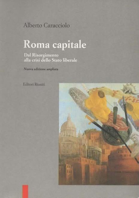 Roma capitale. Dal Risorgimento alla crisi dello Stato liberale - Alberto Caracciolo - copertina