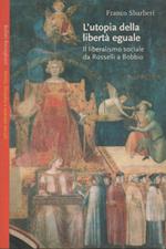 L' utopia della libertà eguale. Il liberalismo sociale da Rosselli a Bobbio