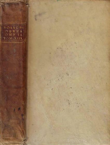 Opere di Monsignor Jacopo-Benigno Bossuet, vescovo di Meaux, Consigliere del Re ne' suoi consigli ed ordinario nel Consiglio di Stato, precettore del Serenissimo Delfino, primo Limosiniere di madama la Delfina. Tomo XIII - Jacques-Bénigne Bossuet - copertina