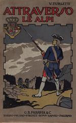 Attraverso le Alpi. Storia anedottica delle guerre in montagna a difesa d'Italia. 1742 - 1748. Opera illustrata da disegni originali di Giuseppe Ricci. Terza edizione