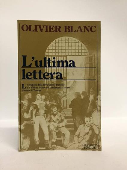 L'ULTIMA LETTERA . Prigioni e condannati a morte della Rivoluzione Francese 1793-1794 - Olivier Blanc - copertina