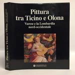 Pittura Tra Ticino E Olona. Varese E La Lombardia Nord-Occidentale
