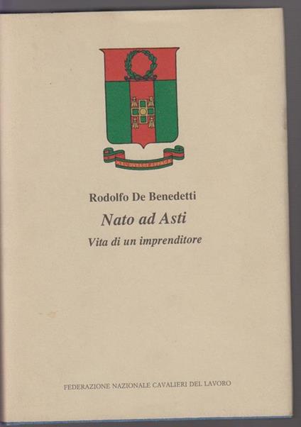 Nato Ad Asti. Vita Di Un Imprenditore - De Benedetti - copertina