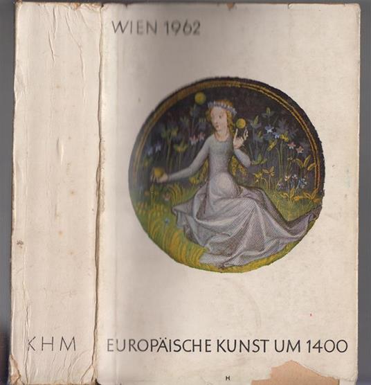 WIEN 1962. EUROPÄISCHE KUNST UM 1400. Kunsthistorischen Museum Wien 7. Mai 1962 bis 31. Juli 1962 - copertina