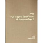 1789 un soggetto indifferente di conversazione ? Testi presentati da Francesco Mercadante con una nota e tre incisioni di Enzo Frascione