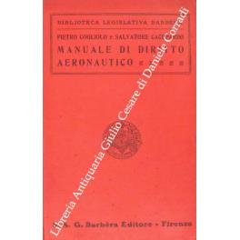 Manuale di diritto aeronautico. Trattazione teorica del diritto aeronautico e commento alla legge aeronautica italiana con ampi richiami al regolamento e alle leggi complementari alle convenzioni internazionali e alle leggi estere - copertina