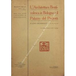 L' architettura Bentivolesca in Bologna e il Palazzo del Podestà. Disegni, studi, restauri a cura del comitato per Bologna Storico-Artistica - Lino Sighinolfi - copertina