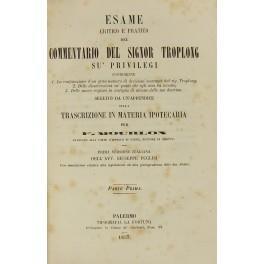 Esame critico e pratico del commentario del Signor Troplong su' privilegi. Contenente 1 - La confutazione d'un gran numero di decisioni sostenute dal sig. Troplong. 2 - Delle dissertazioni su' punti che egli non ha toccato. 3 - Delle nuove ragioni in - copertina