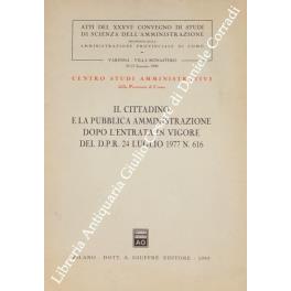 Il cittadino e la pubblica amministrazione dopo l'entrata in vigore del D.P.R. 24 luglio 1977 N. 616. Atti del XXXVI Convegno di Studi di Scienze dell'Amministrazione promosso dall'amministrazione provinciale di Como, Varenna - Villa Monastero, 20-22 se - copertina