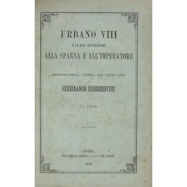 Urbano VIII e la sua opposizione alla Spagna e all'Imperatore. Episodio della guerra dei trent'anni. - Ferdinand Gregorovius - copertina