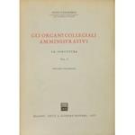 Gli organi collegiali amministrativi. Vol. I - La struttura. Vol. II - L'attività