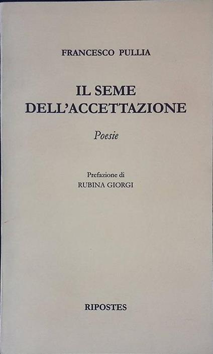 Il seme dell'accettazione. Poesie - Francesco Pullia - copertina