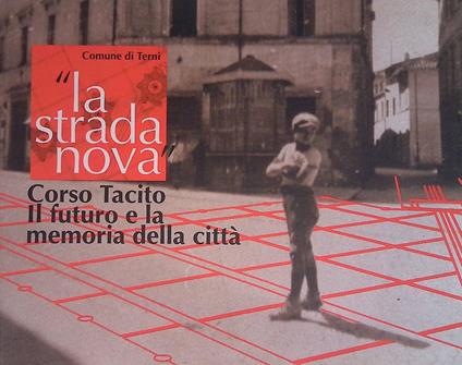 La strada nova. Corso Tacito. Il futuro e la memoria della città. Lavori di ripavimentazione ed arredo - copertina