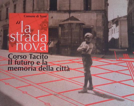 La strada nova. Corso Tacito. Il futuro e la memoria della città. Lavori di ripavimentazione ed arredo - copertina
