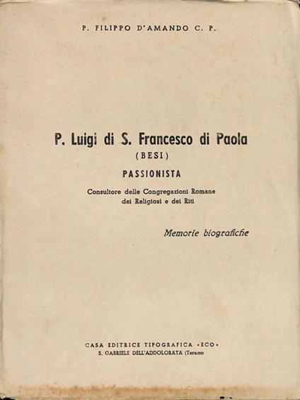 P. Luigi di S. Francesco di Paola (Besi) Passionista. Memorie biografiche - Filippo D'Amando - copertina