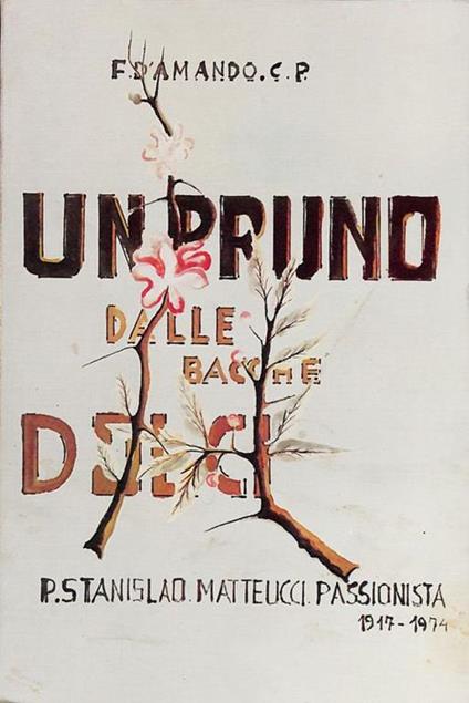 Un pruno dalle bacche dolci. P. Stanislao Matteucci Passionista 1917-1974 - Filippo D'Amando - copertina
