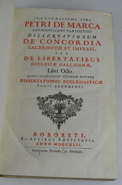 Dissertationum de concordia sacerdotii et imperii, seu de libertatibus ecclesiae gallicanae, libro octo. Quibus accesserunt ejusdem auctoris Dissertationes ecclesiasticae varii argumenti - Pierre Marc - copertina