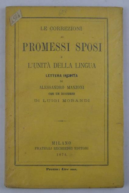 Le correzioni ai Promessi Sposi e l'unità della lingua. Lettera inedita di Alessandro Manzoni con un discorso di Luigi Morandi - Alessandro Manzoni - copertina