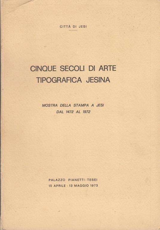 Cinque secoli di Arte Tipografica Jesina. Mostra della stampa a Jesi dal 1472 al 1972 - Anonimo - copertina