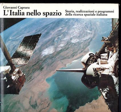 L' Italia nello spazio Storia, realizzazioni e programmi della ricerca spaziale italiana - Giovanni Caprara - copertina