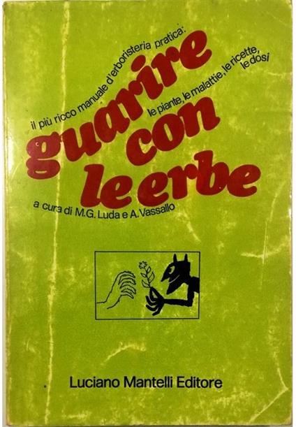 Guarire con le erbe Il più ricco manuale d'erboristeria pratica: le piante, le malattie, le ricette, le dosi - copertina
