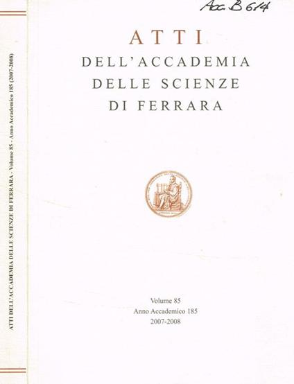 Atti dell'accademia delle scienze di Ferrara. Vol.85, anno accademico 185, 2007-2008 - copertina