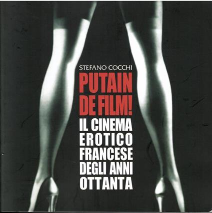 Putain De Film! Il Cinema Erotico Francese Degli Anni Ottanta - Stefano Cocchi - copertina