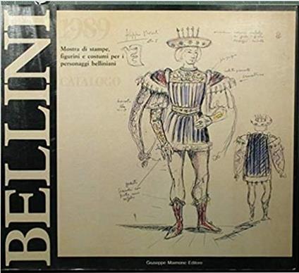 Bellini. Mostra di stampe, figurini e costumi per i personaggi belliniani - Catalogo - copertina