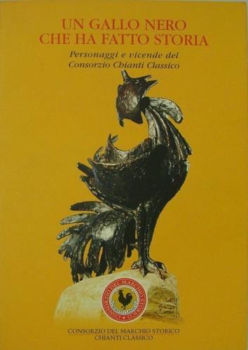 Un Gallo Nero che ha fatto storia. Personaggi e vicende del Consorzio Chianti Classico - copertina