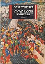 Dio lo vuole. Storia delle crociate in terrasanta