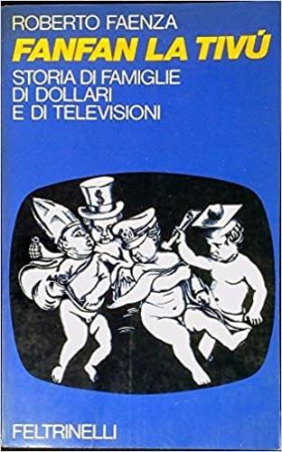 Fanfan la tivù. Storia di famiglie di dollari e di televisioni - Roberto Faenza - copertina