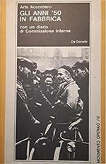 Gli anni '50 in fabbrica. Con un diario di Commissione interna