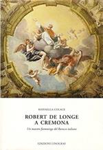 Robert de Longe a Cremona Un maestro fiammingo del Barocco Italiano