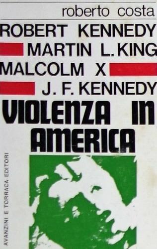 Robert Kennedy, Martin L. King, Malcom X, J. F. Kennedy. Violenza in America - Roberto Costa - copertina