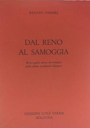 Dal Reno alla Samoggia. Breve guida storica ed enologica della collina occidentale bolognese - Renato Passeri - copertina