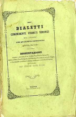 Dell'origine e della natura dei dialetti comunemente chiamati romanici messi a confronto coi dialetti consimili esistenti nel Tirolo: dissertazione esposta e corredata d'un triplice vocabolario sanscrito, celtico ed osco, d'un poliglotto dell'orazion - copertina